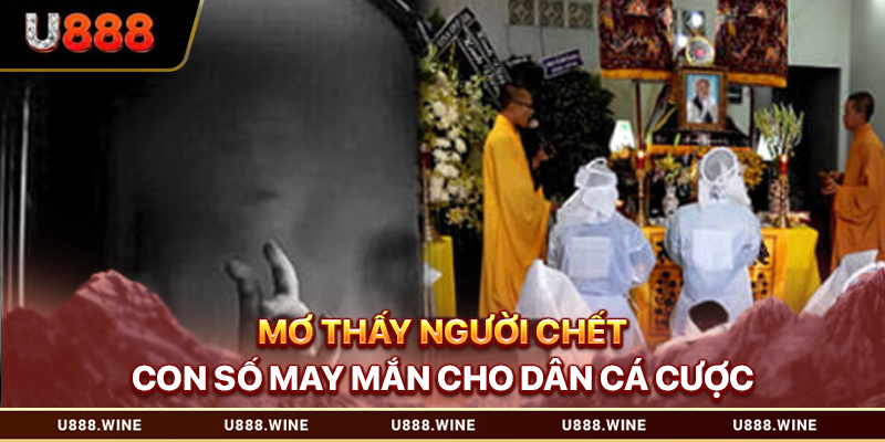 Mơ Thấy Người Chết - Con Số May Mắn Cho Dân Cá Cược 2026 Mơ thấy người chết