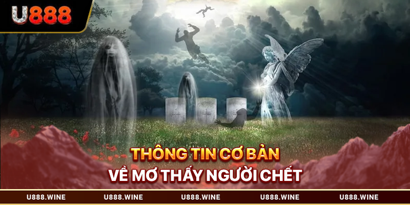 Mơ Thấy Người Chết - Con Số May Mắn Cho Dân Cá Cược 2026 Thông tin cơ bản về mơ thấy người chết